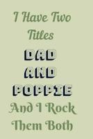 I Have Two Titles Dad and Poppie And I Rock Them Both Notebook Journal Blank Planner