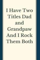 I Have Two Titles Dad and Grandpaw And I Rock Them Both Notebook Journal Blank Planner