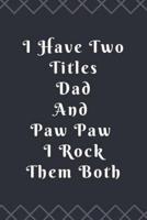 I Have Two Titles Dad And Paw Paw I Rock Them Both Notebook Journal Blank Planner