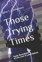 Those Trying Times: Poetic Revelations of Life, Love & Lamentations