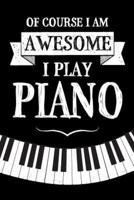 Of Course I Am Awesome I Play Piano