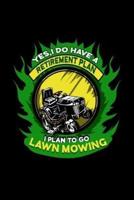 Yes I Do Have A Retirement Plan I Plan To Go Lawn Mowing
