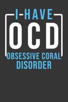 I Have OCD Obsessive Coral Disorder