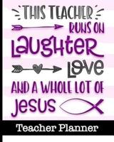 This Teacher Runs On Laughter Love and a Whole Lot of Jesus - Teacher Planner