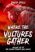 Where the Vultures Gather: Volume Six of the Zombie Terror War Series