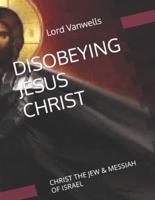 Disobeying Jesus Christ