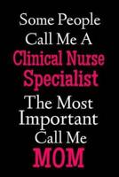 Some People Call Me A Clinical Nurse Specialist The Most Important Call Me Mom