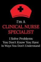 I'm A Clinical Nurse Specialist I Solve Problems You Don't Know You Have In Ways You Don't Understand