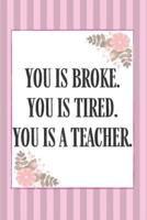 You Is Broke You Is Tired You Is A Teacher