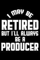 I May Be Retired But I'll Always Be A Producer