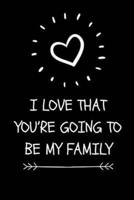 I Love That You're Going To Be My Family