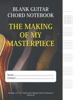 The Making Of My Masterpiece - Blank Guitar Chord Notebook