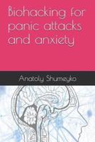 Biohacking for Panic Attacks and Anxiety