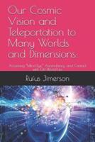 Our Cosmic Vision and Teleportation to Many Worlds and Dimensions