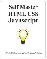 Self Master HTML CSS Javascript: HTML CSS Javascript Beginner Guide