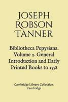 Bibliotheca Pepysiana. Volume 2. General Introduction and Early Printed Books to 1558