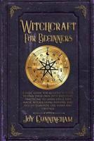 Witchcraft for Beginners: A basic guide for modern witches to find their own path and start practicing to learn spells and magic rituals using esoteric and occult elements like herbs and crystals