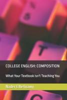 College English: Composition: What Your Textbook Isn't Teaching You
