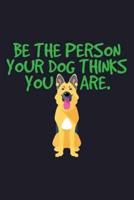 Be The Person Your Dog Think You Are.