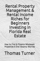 Rental Property Management & Rental Income Riches for Beginners Investing in Florida Real Estate: How to Find & Finance Wholesale Properties &  End Vacancy Worries