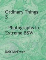 Ordinary Things 3 - Photographs in Extreme B&W