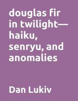 douglas fir in twilight-haiku, senryu, and anomalies