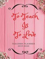 To Teach Is To Love Teacher Planner 2019-2020