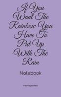 If You Want The Rainbow You Have To Put Up With The Rain