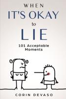 When It's Okay to Lie: 101 Acceptable Moments