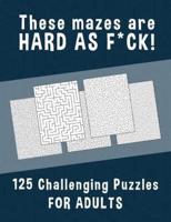 These Mazes Are HARD AS F*CK! - 125 Challenging Puzzles for Adults