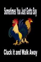 Sometimes You Just Gotta Say Cluck It And Walk Away