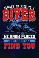 Always Be Nice To A Diver We Know Places Where Nobody Will Find You