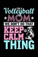 I'm a Volleyball Mom We Don't Do That Keep Calm Thing