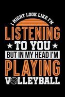 I Might Look Like I'm Listening to You But in My Head I'm Playing Volleyball