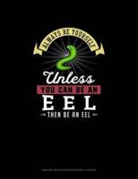 Always Be Yourself Unless You Can Be An Eel Then Be An Eel