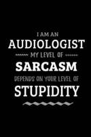 Audiologist - My Level of Sarcasm Depends On Your Level of Stupidity