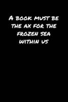 A Book Must Be The Ax For The Frozen Sea Within Us
