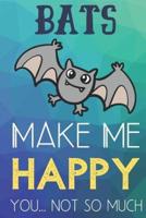 Bats Make Me Happy You Not So Much