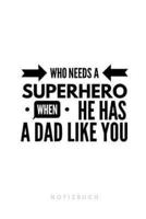 Who Needs a SUPERHERO When He HAS A DAD LIKE YOU Notizbuch