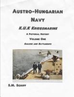 Austro-Hungarian Navy K, U, K Kriegs Marine A Pictorial History Volume One