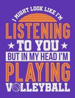 I Might Look Like I'm Listening to You But in My Head I'm Playing Volleyball
