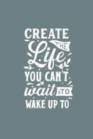 Create The Life You Can't Wait to Wake Up To