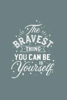 The Bravest Thing You Can Be Is Yourself