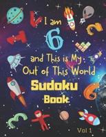 I Am 6 and This Is My Out of This World Sudoku Book Vol 1
