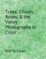Trees, Clouds, Roses, & The Valley - Photographs in Color