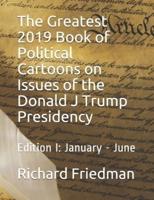 The Greatest 2019 Book of Political Cartoons on Issues of the Donald J Trump Presidency