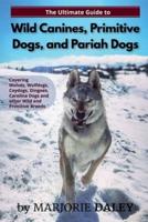 The Ultimate Guide to Wild Canines, Primitive Dogs, and Pariah Dogs