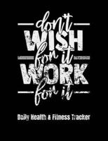 Don't Wish For It Work For It Daily Health & Fitness Tracker