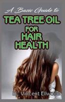 A Basic Guide To Tea Tree Oil for Hair Health