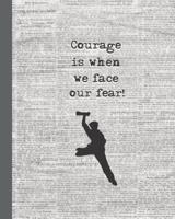 Courage Is When We Face Our Fear!